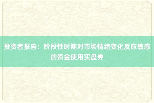 投资者报告：阶段性时期对市场情绪变化反应敏感的资金使用实盘券